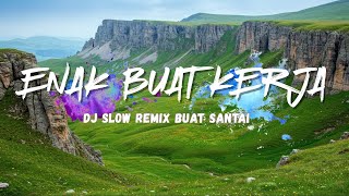 Download lagu DJ  SLOW ENAK  BANGET  | REMIX BUAT KERJA | REMIX ENAK BUAT SANTAI | BIKIN SEMANGAT KERJA mp3