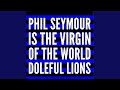 Phil Seymour Is the Virgin of the World