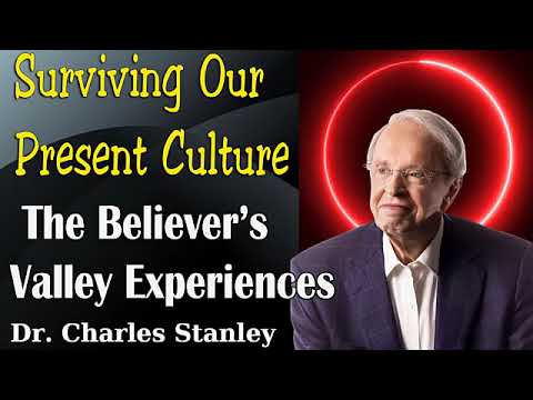 Dr. Charles Stanley | Surviving Our Present Culture 💝 The Believer’s Valley Experiences