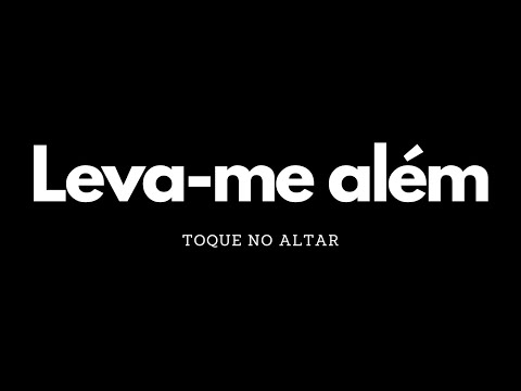 Leva-me Além | Toque no altar | Letra