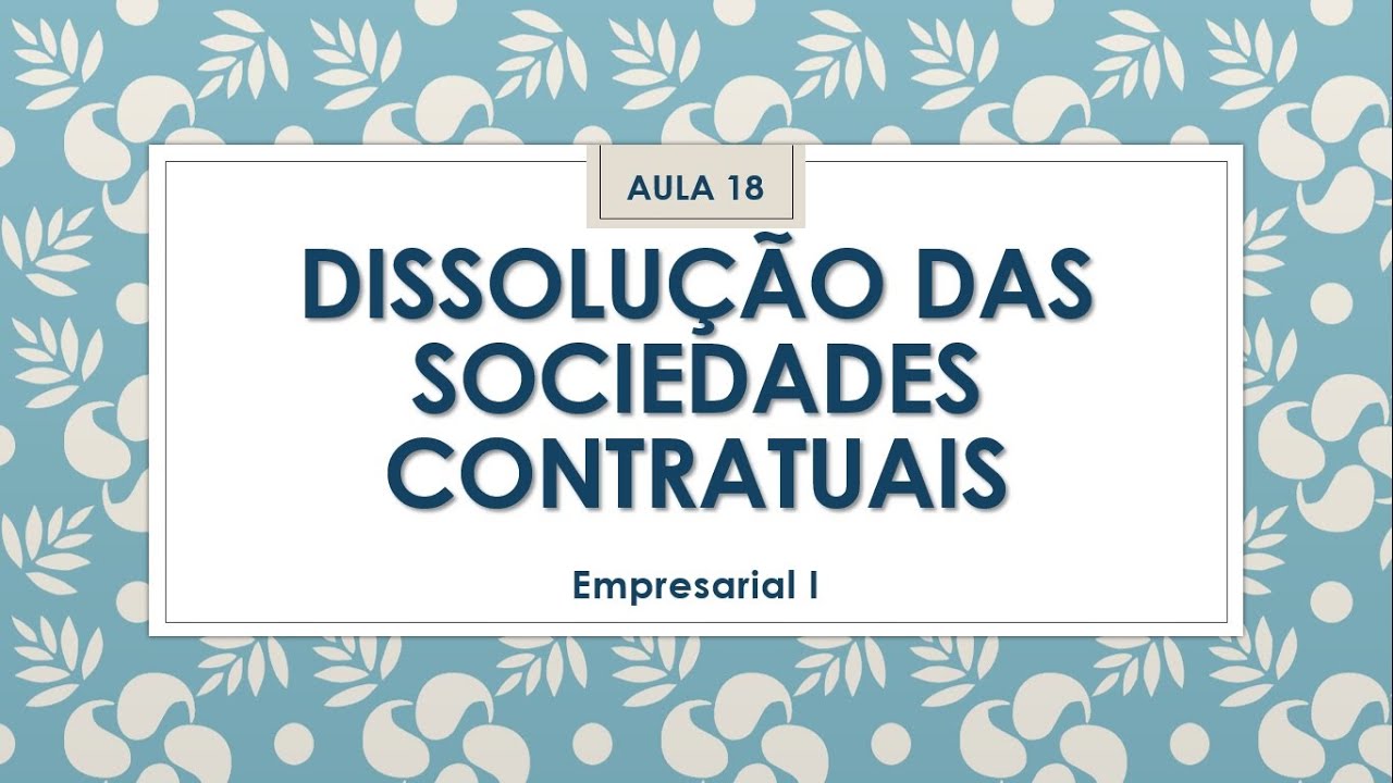 DISSOLUÇÃO DAS SOCIEDADES CONTRATUAIS - AULA 18