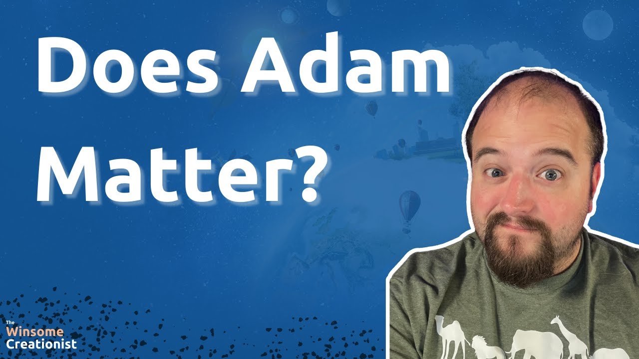 Who CARES If Adam was Historical…?