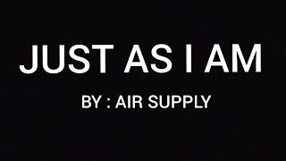 JUST AS I AM (LYRICS) - AIR SUPPLY