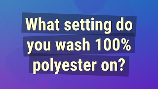 What setting do you wash 100% polyester on?