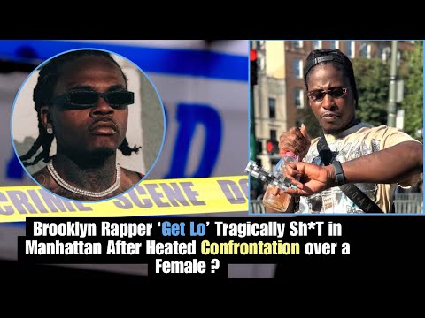 BROOKLYN RAPPER ‘GET LO” UNALIVED IN MANHATTAN AFTER ALTERCATION OVER A FEMALE! 😳🤦🏽‍♂️