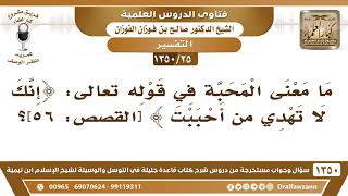 [25 /1350] ما معنى المحبة في قوله ﷻ: ﴿إنك لا تهدي من أحببت ﴾؟ الشيخ صالح الفوزان image