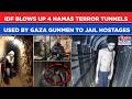 IDF Blows Up 4 Hamas Terror Tunnels Used By Gaza Gunmen To Jail Hostages Fiery Ops On Cam