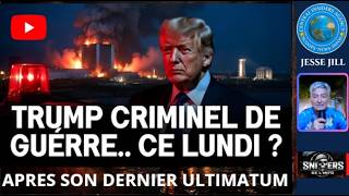 TRUMP CRIMINEL DE GUERRE... CE LUNDI ? APRES SON DERNIER ULTIMATUM A L'ATTENTION DE L'IRAN