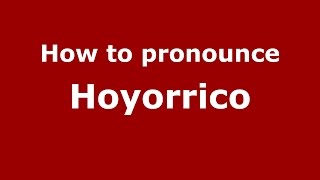 How to pronounce Hoyorrico