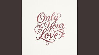 Only Your Love