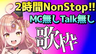 2時間NonStop!! MC無しTalk無し歌枠✨【初見さんも大歓迎💕】
