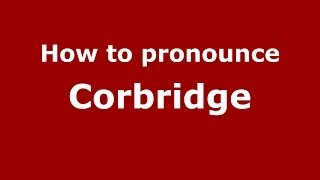 How to pronounce Corbridge