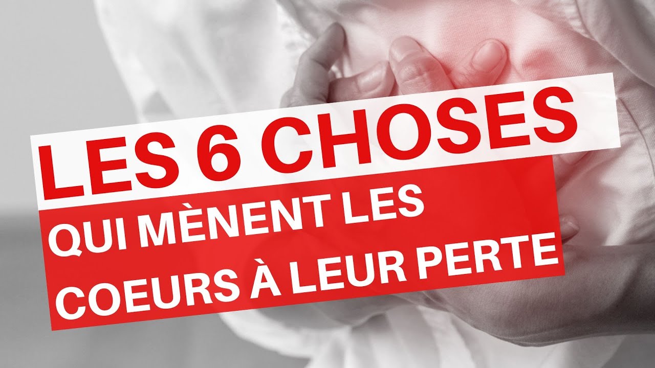 Les 6 choses qui mènent les coeurs à leur perte