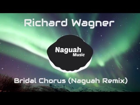 Richard Wagner - Bridal Chorus (Naguah Remix)