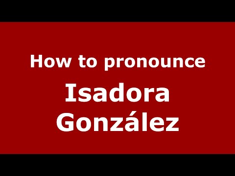 How to pronounce Isadora González (Mexico/Mexican Spanish) - PronounceNames.com