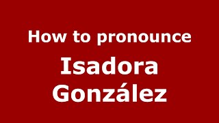 How to pronounce Isadora González