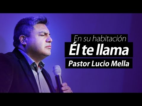 PASTOR LUCIO MELLA 2015 - EN SU HABITACIÓN EL TE LLAMA