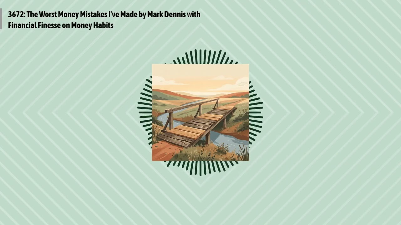 3672: The Worst Money Mistakes I've Made by Mark Dennis with Financial Finesse on Money Habits |...