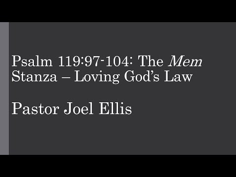 Psalm 119:97-104: The Mem Stanza – Loving God’s Law (Pastor Joel Ellis)