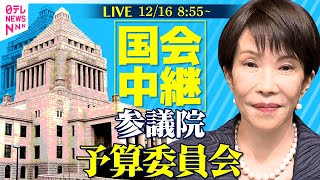 【国会中継】参議院・予算委員会 　集中審議・締めくくり総括質疑・討論・採決まで全て配信　チャットで語ろう!──政治ニュースライブ［2025年12月15日午前］（日テレNEWS LIVE）