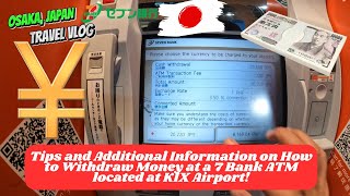 Tips & Additional Information on How to Withdraw Money at a 7 Bank ATM Located at KIX Airport Japan