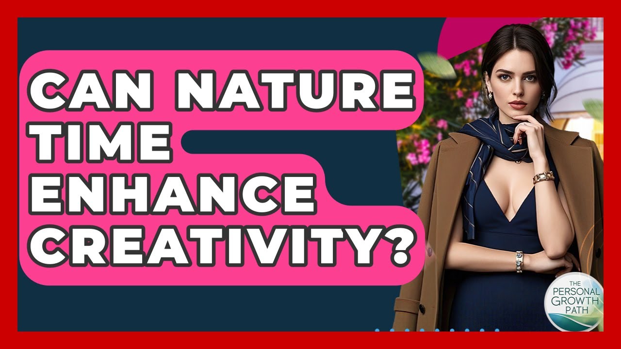 Can Nature Time Enhance Creativity? - The Personal Growth Path