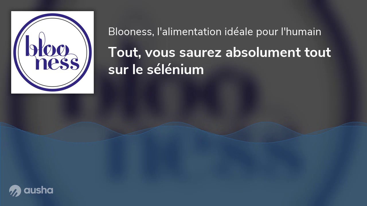 Watch video Tout, vous saurez absolument tout sur le sélénium Tout, vous saurez absolument tout sur le sélénium