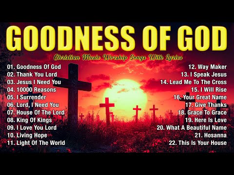 GOODNESS OF GOD ~ Christian Music Worship Songs With Lyrics Hillsong Playlist ~ Praise Worship Songs