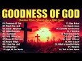 GOODNESS OF GOD Christian Music Worship Songs With Lyrics Hillsong Playlist Praise Worship Songs
