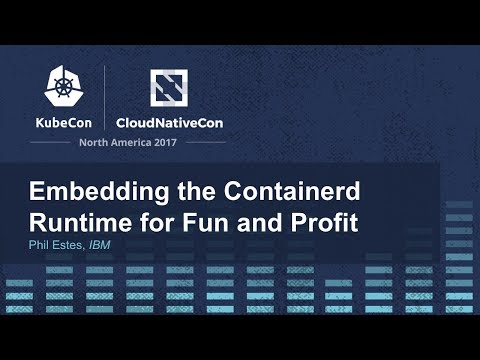 Embedding the Containerd Runtime for Fun and Profit [I] - Phil Estes, IBM