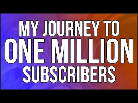My Journey To 1,000,000 Subscribers!