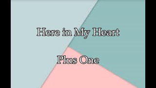 Here In My Heart - Plus One (Lyrics)