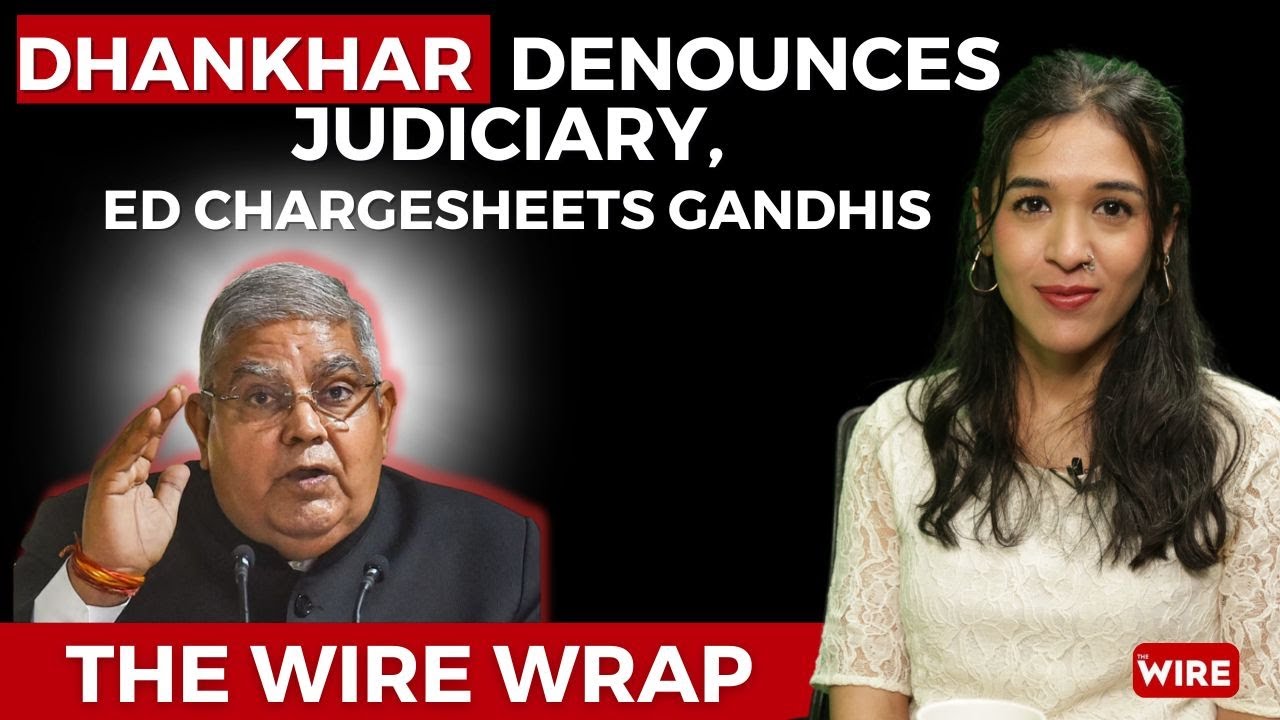 Dhankhar Denounces Judiciary, ED Chargesheets Gandhis | The Wire Wrap