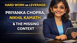 Hard Work vs Leverage: Priyanka Chopra, Nikhil Kamath & The Missing Context