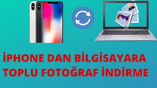 iPhone Toplu Fotoğraf İndirme & Tüm Fotoğrafları Bilgisayara Aktarma