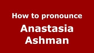 How to pronounce Anastasia Ashman