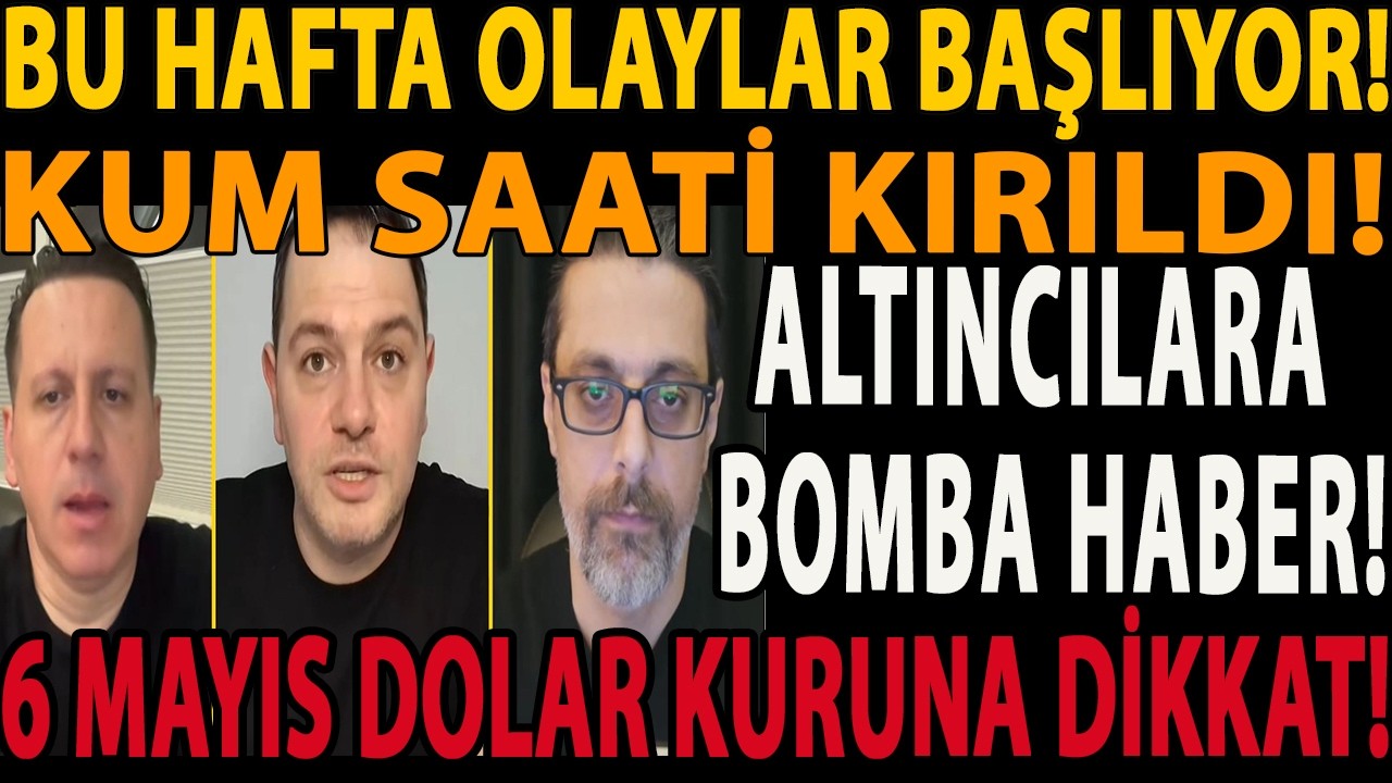BU HAFTA OLAYLAR BAŞLIYOR! ALTINCILARA BOMBA HABER! KUM SAATİ KIRILDI! 6 MAYIS DOLAR KURUNA DİKKAT!