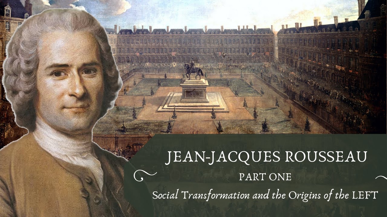 Rousseau: Social Transformation and the Ideological Origins of the LEFT (Rousseau, Pt. 1)