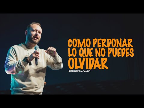 Cómo perdonar lo que no puedes olvidar I Juan David Arango