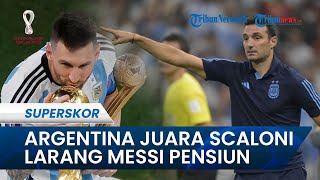 Setelah Bawa Argentina Juara Pildun 2022, Lionel Scaloni Larang Messi Pensiun hingga Umur 39 Tahun