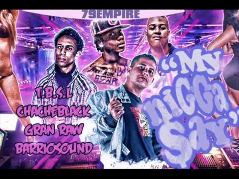 ChacheBlack ft T.B.S.L ft gran raw- My Nigga Say