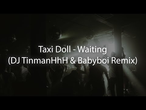 Taxi Doll - Waiting (DJ TinmanHhH & Babyboi Remix)