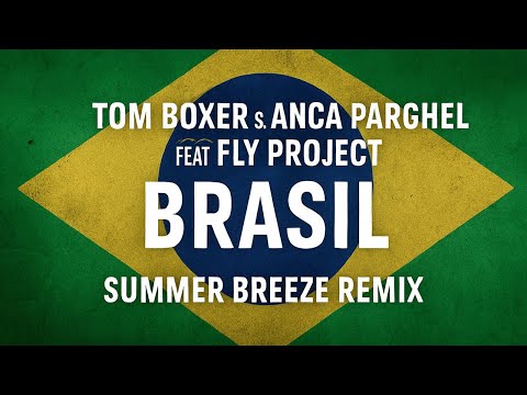 Tom Boxer Si Anca Parghel feat Fly Project - Brasil (Summer Breeze Remix)