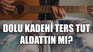 Dolu Kadehi Ters Tut - Aldattın Mı | Nasıl Çalınır - Cover / TAB / Akor