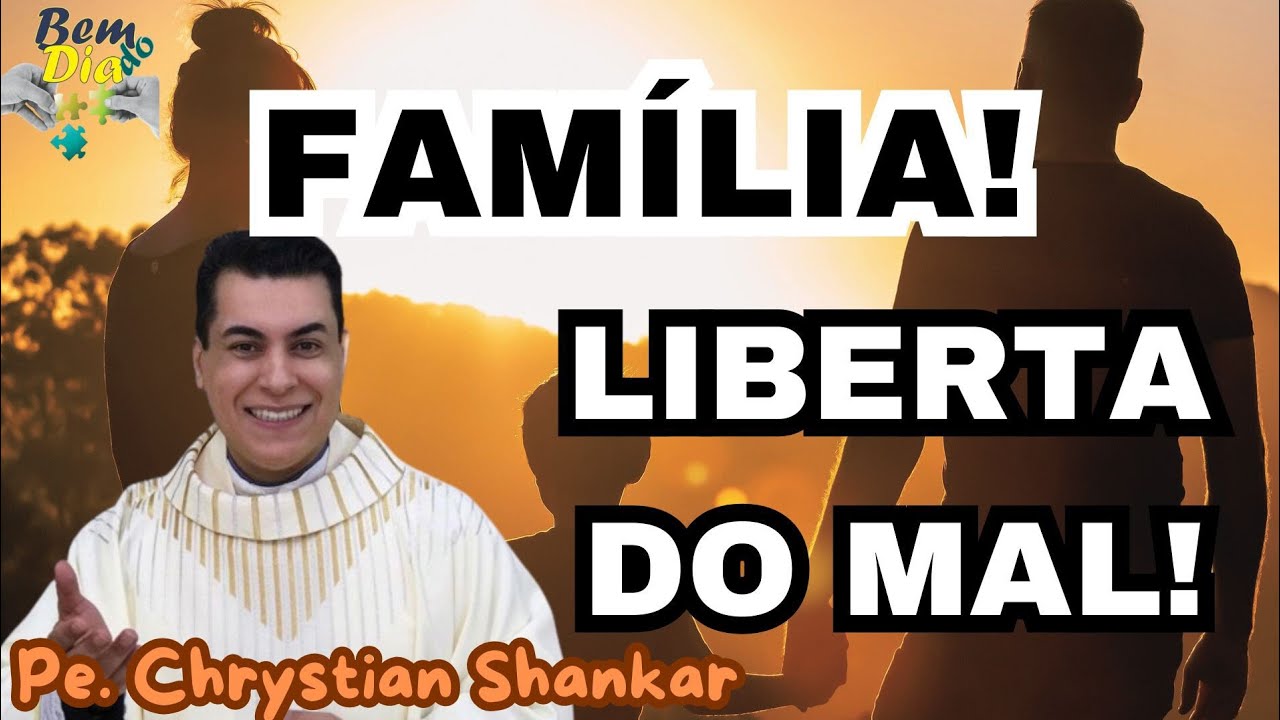 FAMÍLIA LIVRE DO MAL! - Pe.  Chrystian Shankar