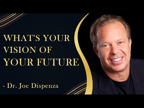 What's Your Vision Of Your Future? What We Believe Changes Everything - Dr Joe Dispenza