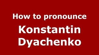 How to pronounce Konstantin Dyachenko