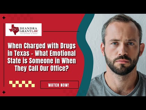 When Charged with Drugs in Texas – What Emotional State is Someone in When They Call Our Office?