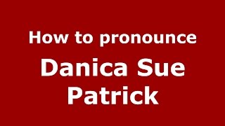 How to pronounce Danica Sue Patrick