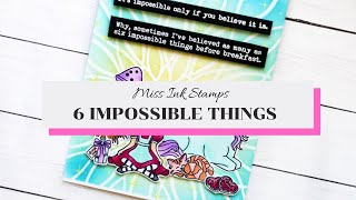 Six Impossible Things | Miss Ink Stamps